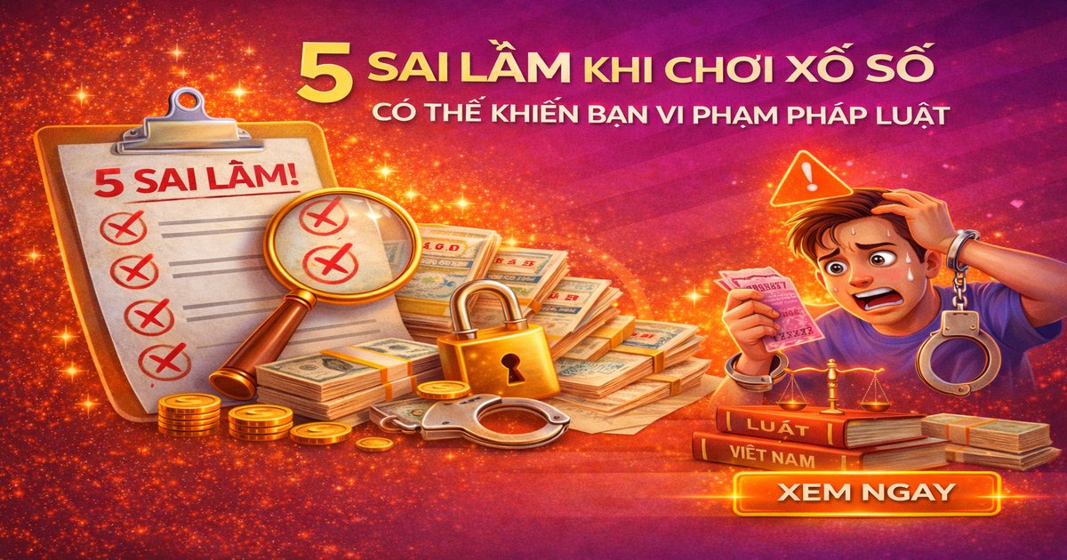 5 sai lầm khi chơi xổ số có thể khiến bạn vi phạm pháp luật