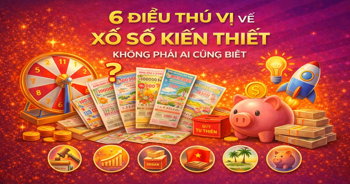 6 điều thú vị về xổ số kiến thiết không phải ai cũng biết