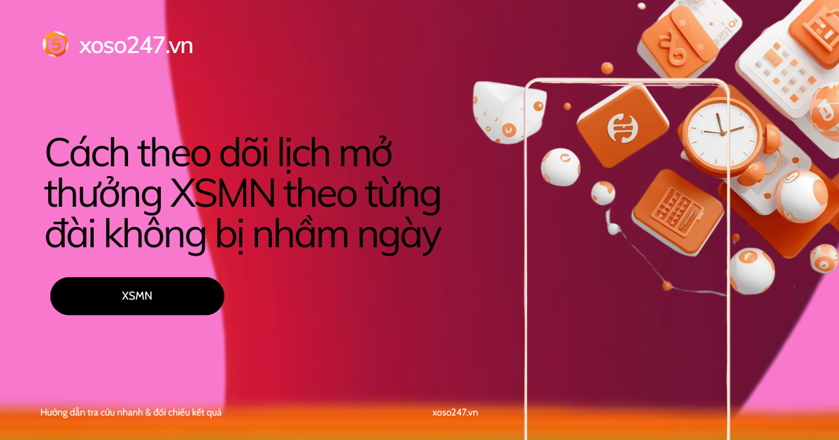 Cách theo dõi lịch mở thưởng XSMN theo từng đài không bị nhầm ngày